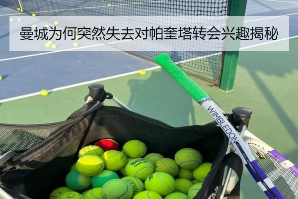 曼城为何突然失去对帕奎塔转会兴趣揭秘